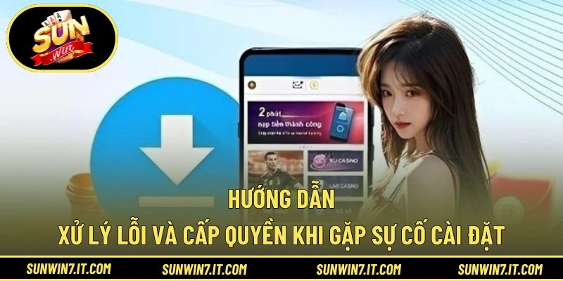 Hướng dẫn xử lý lỗi và cấp quyền khi gặp sự cố cài đặt