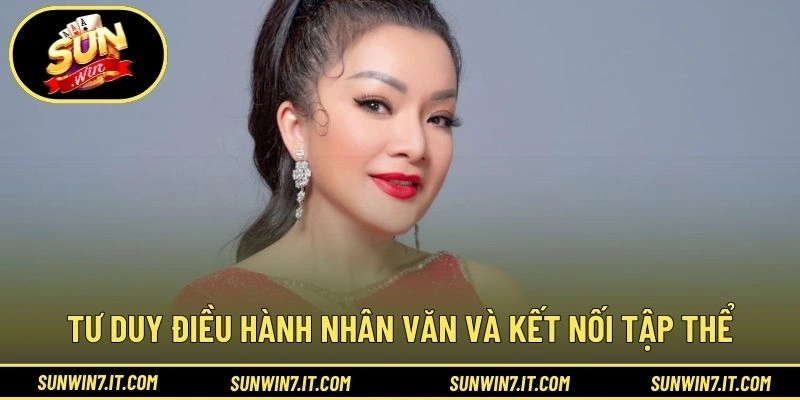 Tư duy điều hành nhân văn và kết nối tập thể